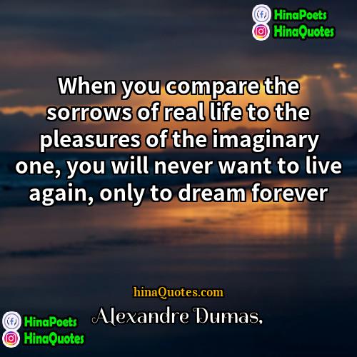 Alexandre Dumas Quotes | When you compare the sorrows of real